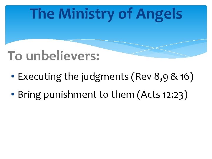 The Ministry of Angels To unbelievers: • Executing the judgments (Rev 8, 9 &
