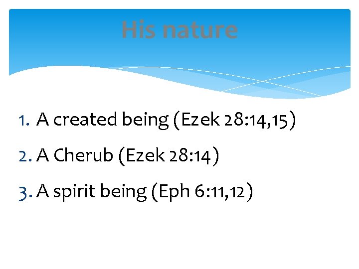 His nature 1. A created being (Ezek 28: 14, 15) 2. A Cherub (Ezek