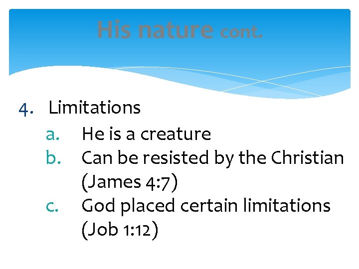 His nature cont. 4. Limitations a. He is a creature b. Can be resisted