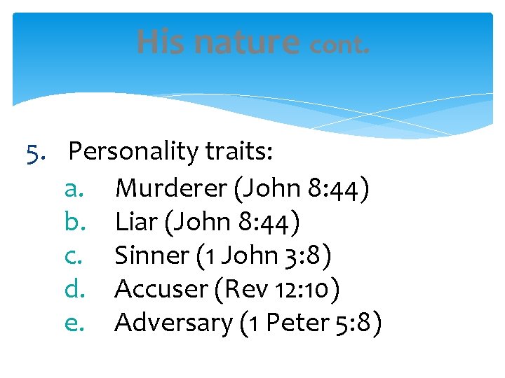 His nature cont. 5. Personality traits: a. Murderer (John 8: 44) b. Liar (John
