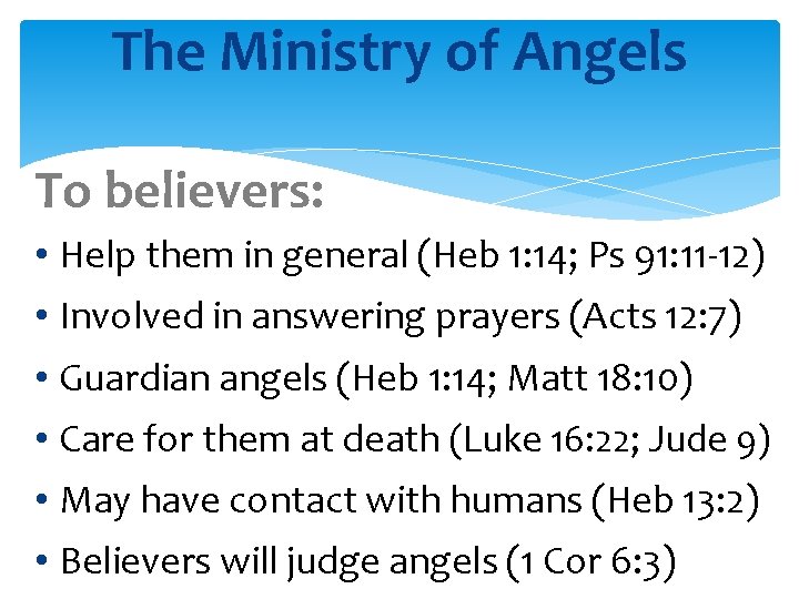 The Ministry of Angels To believers: • Help them in general (Heb 1: 14;
