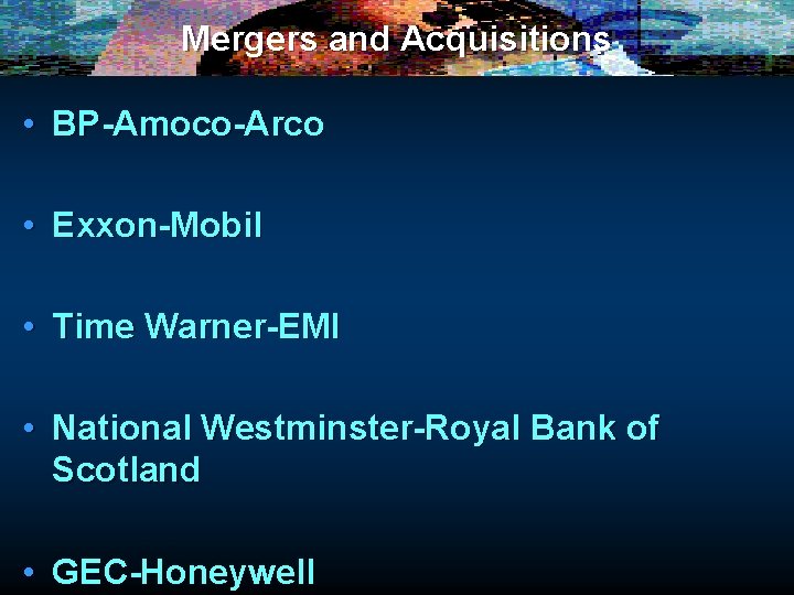 Mergers and Acquisitions • BP-Amoco-Arco • Exxon-Mobil • Time Warner-EMI • National Westminster-Royal Bank