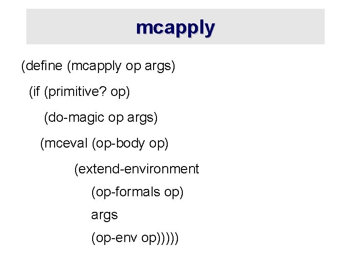 mcapply (define (mcapply op args) (if (primitive? op) (do-magic op args) (mceval (op-body op)