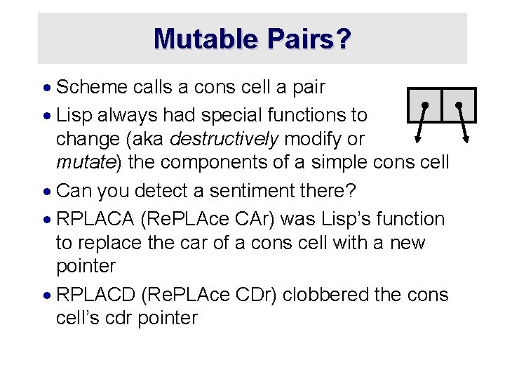 Mutable Pairs? · Scheme calls a cons cell a pair · Lisp always had