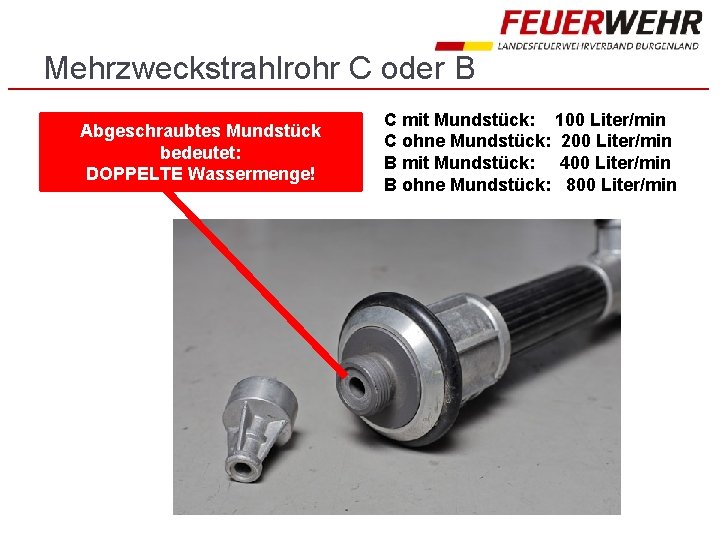 Mehrzweckstrahlrohr C oder B Abgeschraubtes Mundstück bedeutet: DOPPELTE Wassermenge! C mit Mundstück: 100 Liter/min