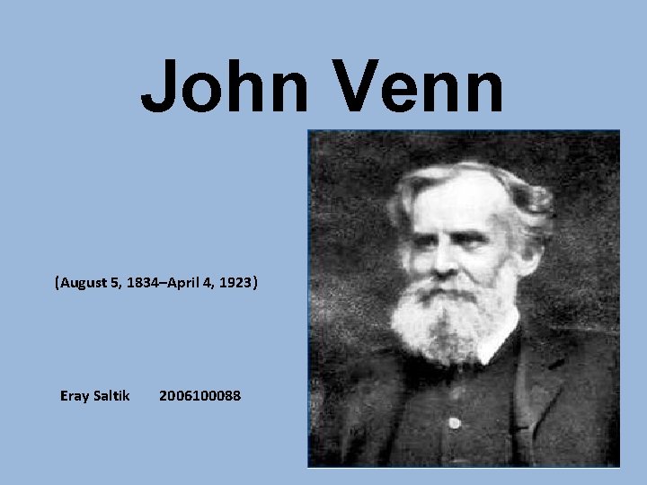 John Venn (August 5, 1834–April 4, 1923) Eray Saltik 2006100088 