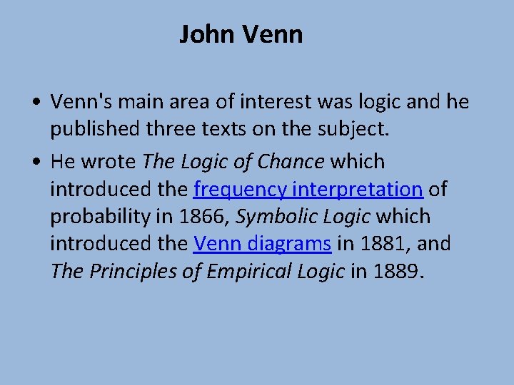 John Venn • Venn's main area of interest was logic and he published three