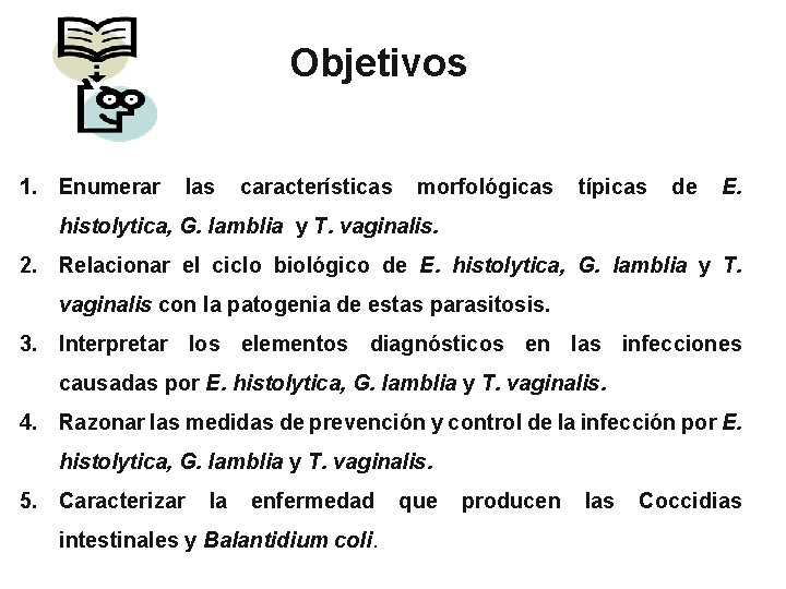 Objetivos 1. Enumerar las características morfológicas típicas de E. histolytica, G. lamblia y T.