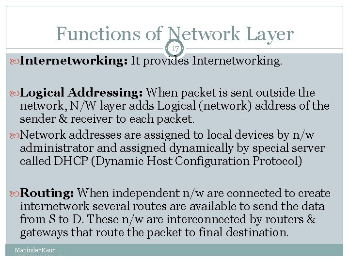 Functions of Network Layer 17 Internetworking: It provides Internetworking. Logical Addressing: When packet is