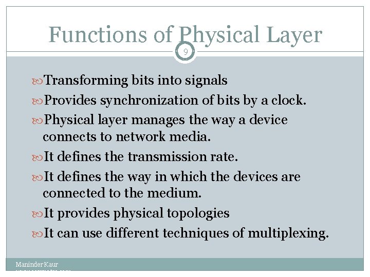 Functions of Physical Layer 9 Transforming bits into signals Provides synchronization of bits by