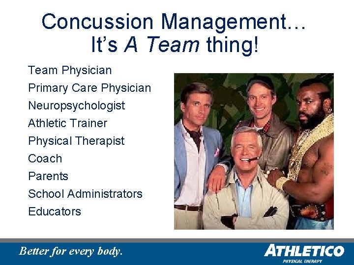 Concussion Management… It’s A Team thing! Team Physician Primary Care Physician Neuropsychologist Athletic Trainer