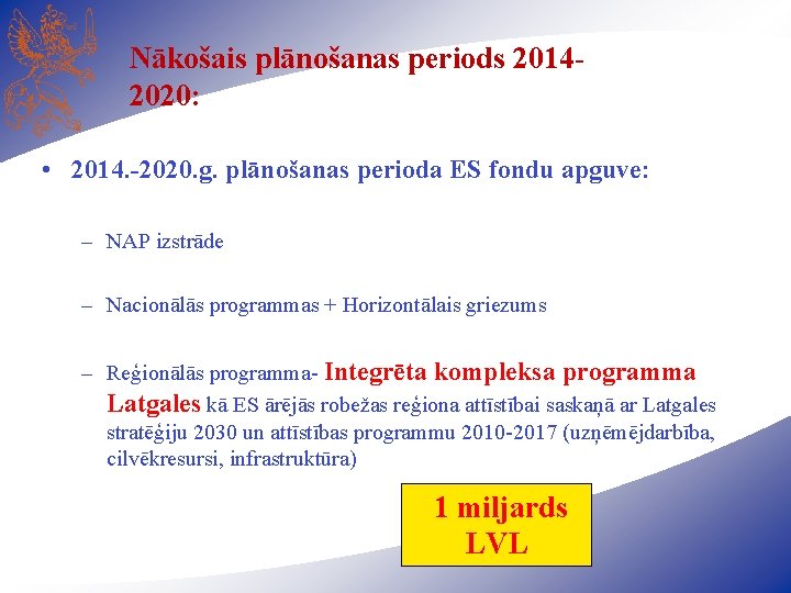 Nākošais plānošanas periods 20142020: • 2014. -2020. g. plānošanas perioda ES fondu apguve: –