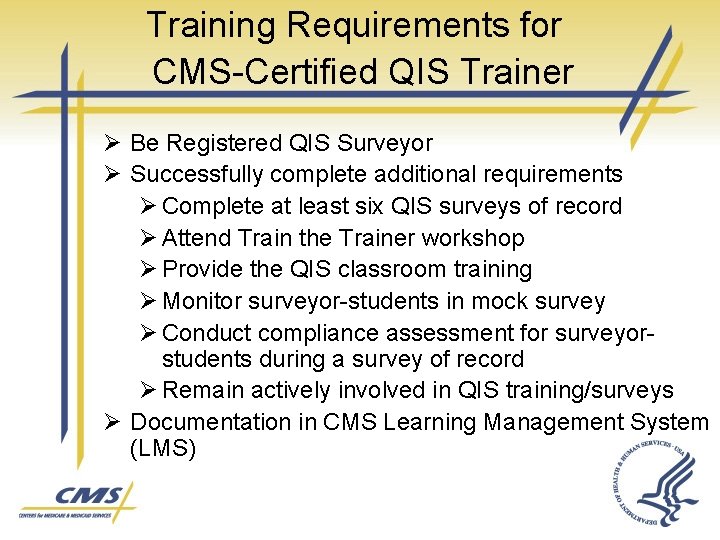 Training Requirements for CMS-Certified QIS Trainer Ø Be Registered QIS Surveyor Ø Successfully complete