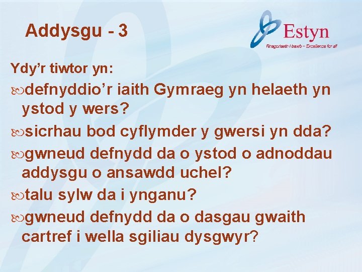 Addysgu - 3 Ydy’r tiwtor yn: defnyddio’r iaith Gymraeg yn helaeth yn ystod y