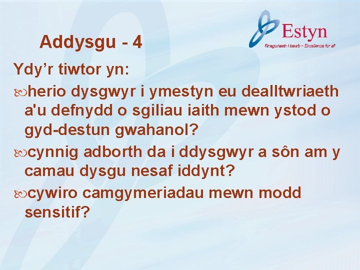 Addysgu - 4 Ydy’r tiwtor yn: herio dysgwyr i ymestyn eu dealltwriaeth a'u defnydd