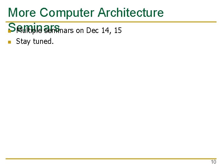 More Computer Architecture Seminars n Multiple seminars on Dec 14, 15 n Stay tuned.