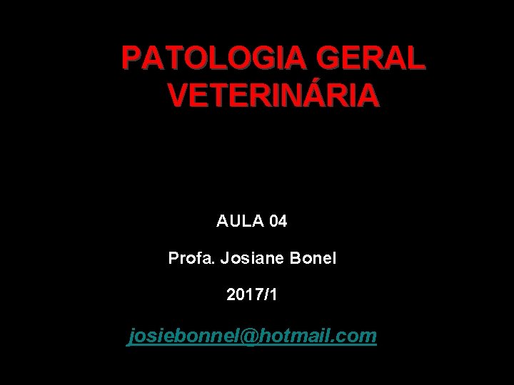 PATOLOGIA GERAL VETERINÁRIA AULA 04 Profa. Josiane Bonel 2017/1 josiebonnel@hotmail. com 