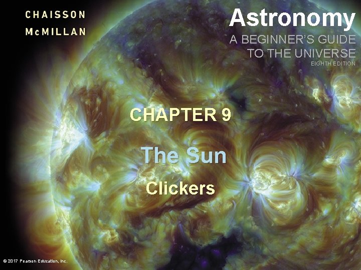 Astronomy A BEGINNER’S GUIDE TO THE UNIVERSE EIGHTH EDITION CHAPTER 9 The Sun Clickers