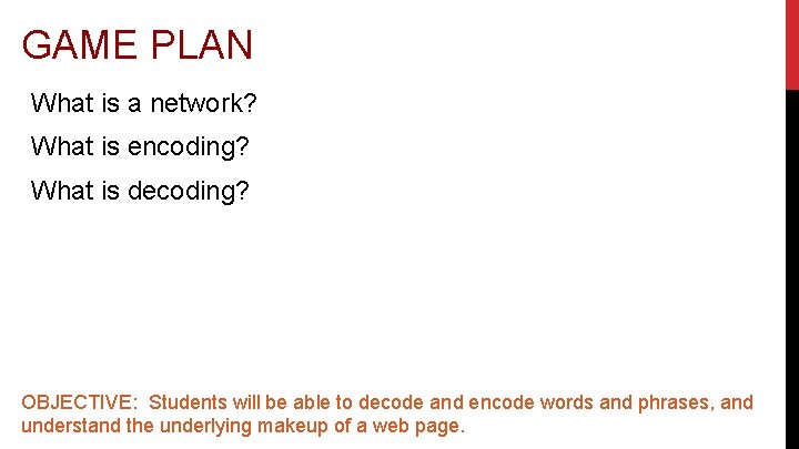 GAME PLAN What is a network? What is encoding? What is decoding? OBJECTIVE: Students