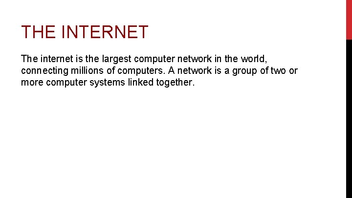 THE INTERNET The internet is the largest computer network in the world, connecting millions