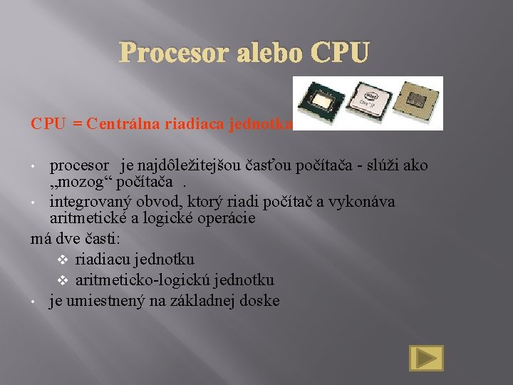 Procesor alebo CPU = Centrálna riadiaca jednotka procesor je najdôležitejšou časťou počítača - slúži