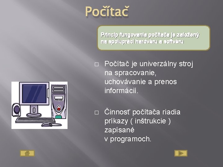 Počítač Princíp fungovania počítača je založený na spolupráci hardvéru a softvéru � Počítač je