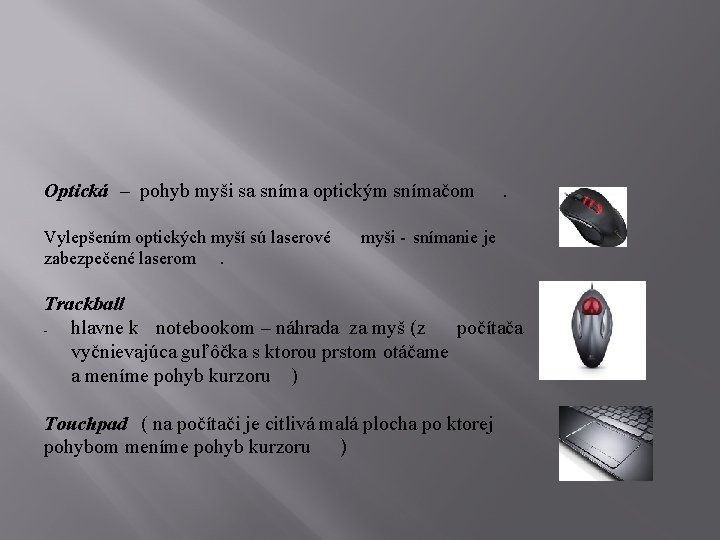 Optická – pohyb myši sa sníma optickým snímačom Vylepšením optických myší sú laserové zabezpečené