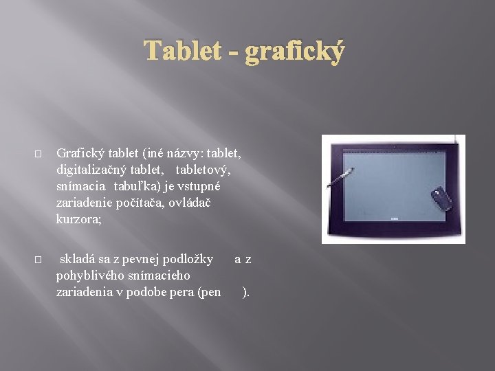 Tablet - grafický � Grafický tablet (iné názvy: tablet, digitalizačný tablet, tabletový, snímacia tabuľka)