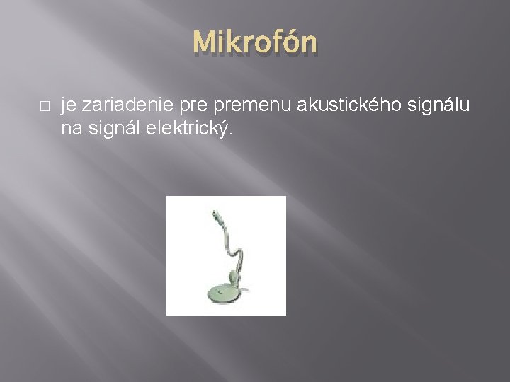 Mikrofón � je zariadenie premenu akustického signálu na signál elektrický. 