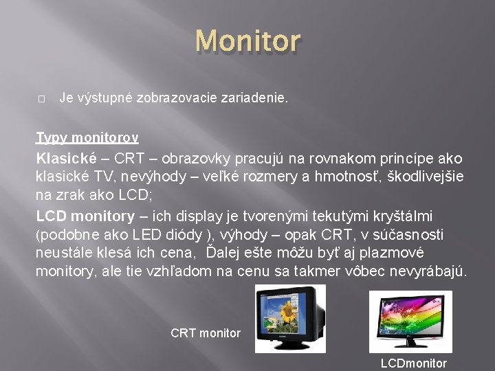 Monitor � Je výstupné zobrazovacie zariadenie. Typy monitorov Klasické – CRT – obrazovky pracujú