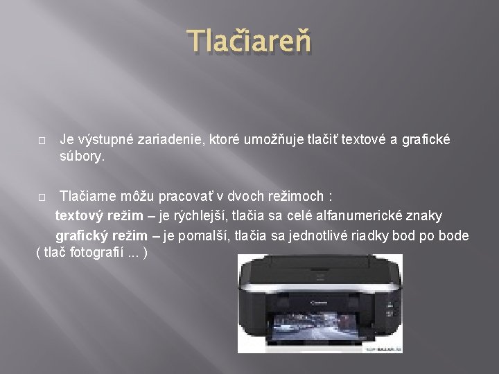 Tlačiareň � Je výstupné zariadenie, ktoré umožňuje tlačiť textové a grafické súbory. Tlačiarne môžu