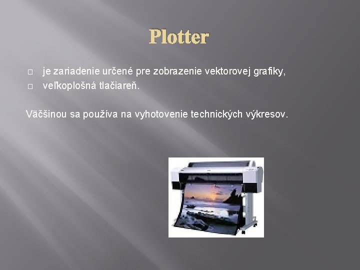 Plotter � � je zariadenie určené pre zobrazenie vektorovej grafiky, veľkoplošná tlačiareň. Väčšinou sa