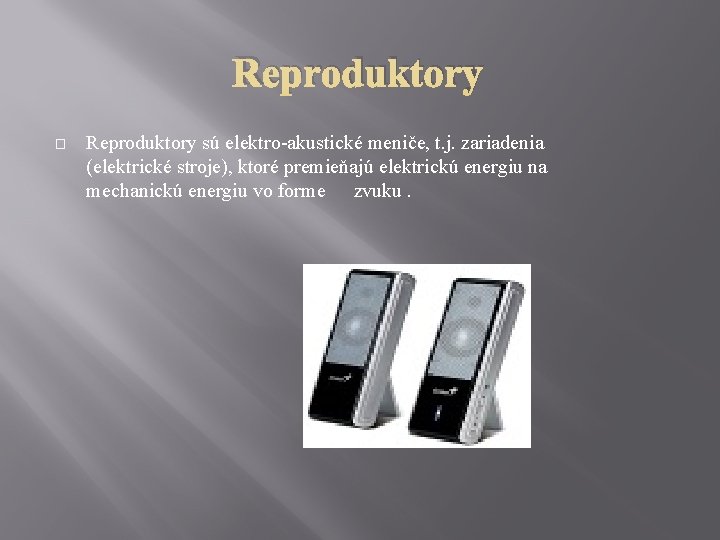 Reproduktory � Reproduktory sú elektro-akustické meniče, t. j. zariadenia (elektrické stroje), ktoré premieňajú elektrickú