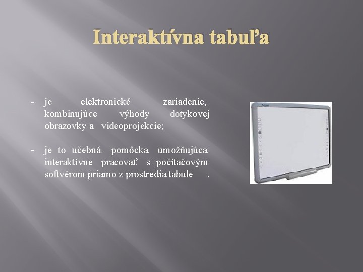 Interaktívna tabuľa - je elektronické zariadenie, kombinujúce výhody dotykovej obrazovky a videoprojekcie; - je