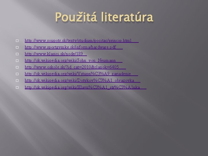 Použitá literatúra � � � � http: //www. soupotr. sk/texty/studium/pocitac/princip. html http: //www. sportgymke.
