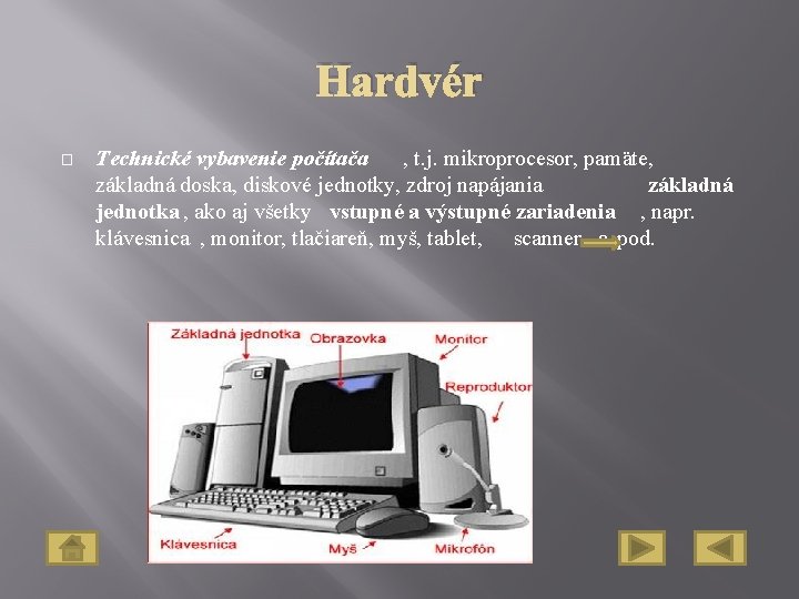 Hardvér � Technické vybavenie počítača , t. j. mikroprocesor, pamäte, základná doska, diskové jednotky,