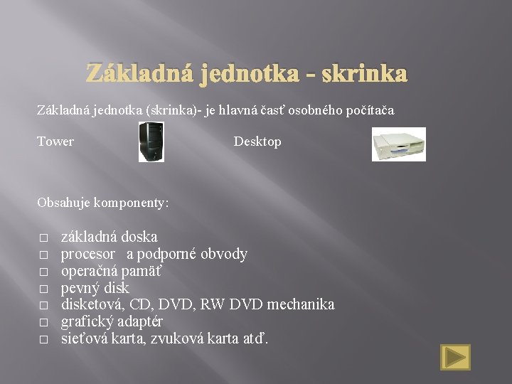 Základná jednotka - skrinka Základná jednotka (skrinka)- je hlavná časť osobného počítača Tower Desktop