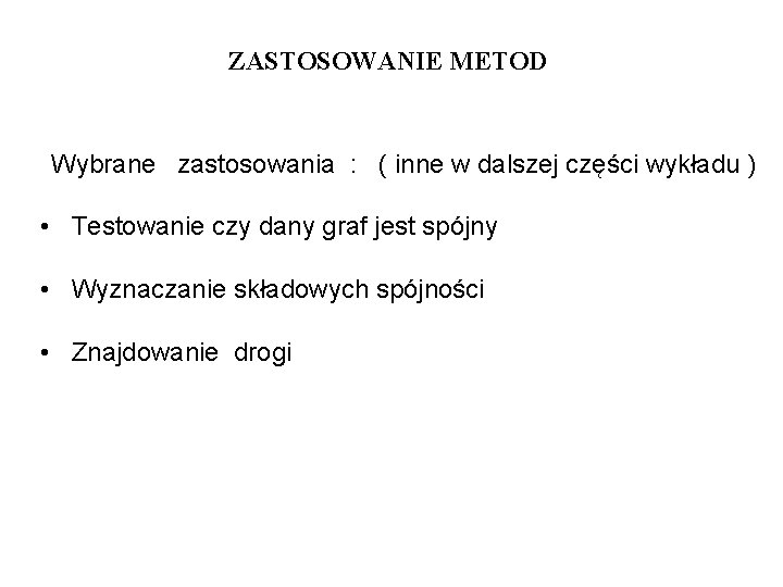 ZASTOSOWANIE METOD Wybrane zastosowania : ( inne w dalszej części wykładu ) • Testowanie