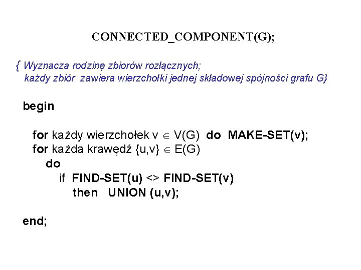 CONNECTED_COMPONENT(G); { Wyznacza rodzinę zbiorów rozłącznych; każdy zbiór zawiera wierzchołki jednej składowej spójności grafu