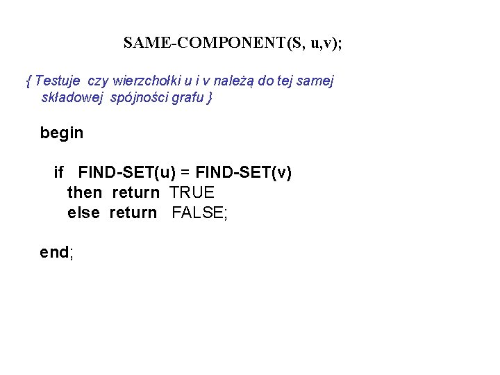 SAME-COMPONENT(S, u, v); { Testuje czy wierzchołki u i v należą do tej samej