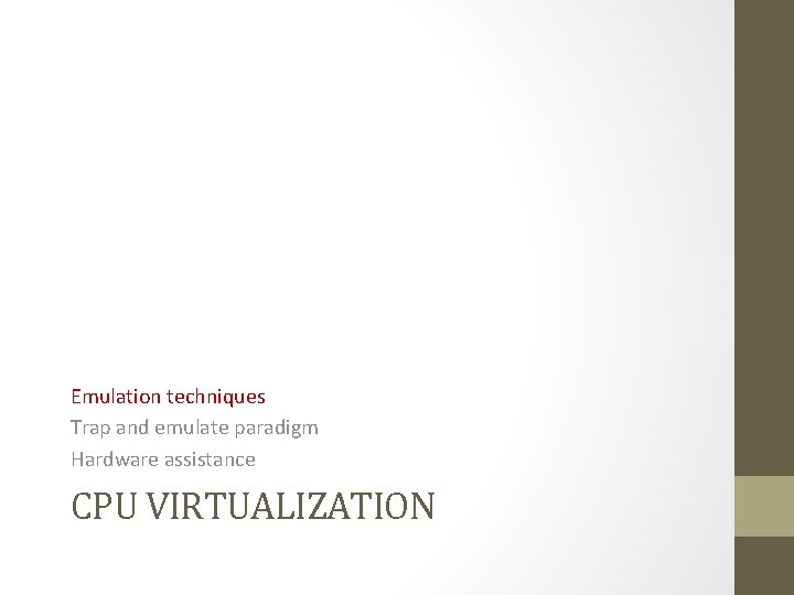 Emulation techniques Trap and emulate paradigm Hardware assistance CPU VIRTUALIZATION 