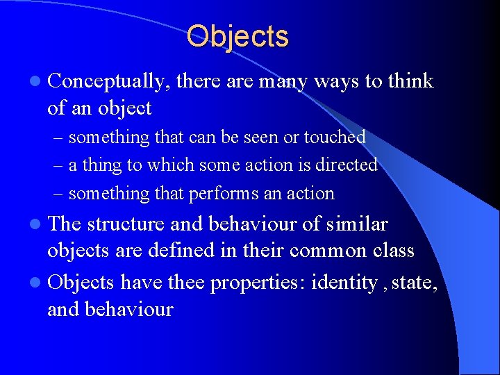 Objects l Conceptually, there are many ways to think of an object – something