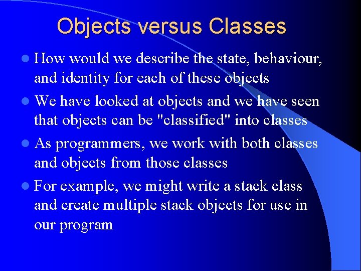 Objects versus Classes l How would we describe the state, behaviour, and identity for