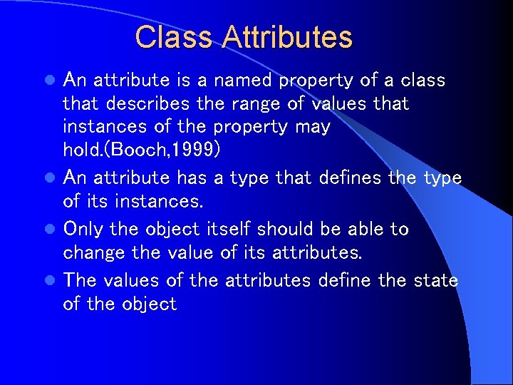 Class Attributes An attribute is a named property of a class that describes the