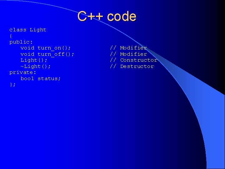 C++ code class Light { public: void turn_on(); void turn_off(); Light(); ~Light(); private: bool