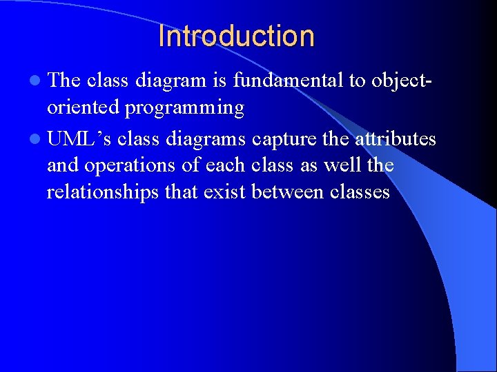 Introduction l The class diagram is fundamental to objectoriented programming l UML’s class diagrams