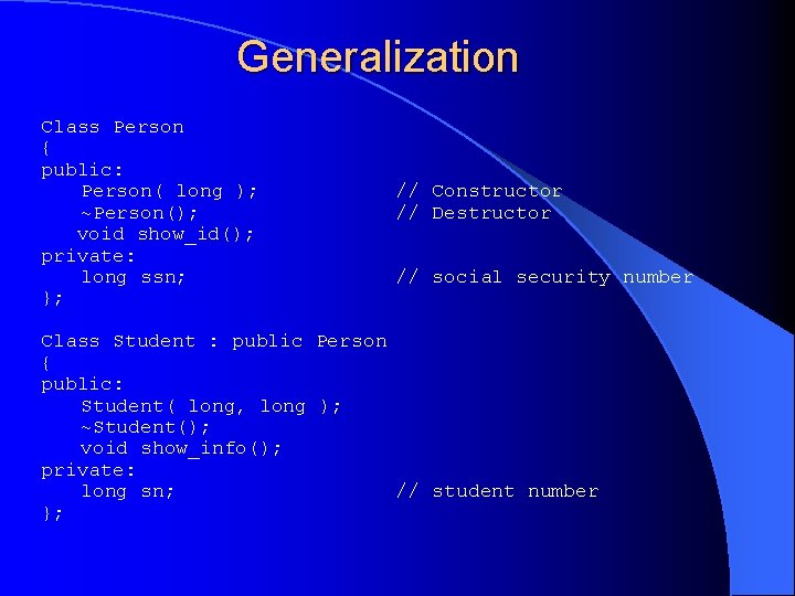 Generalization Class Person { public: Person( long ); ~Person(); void show_id(); private: long ssn;