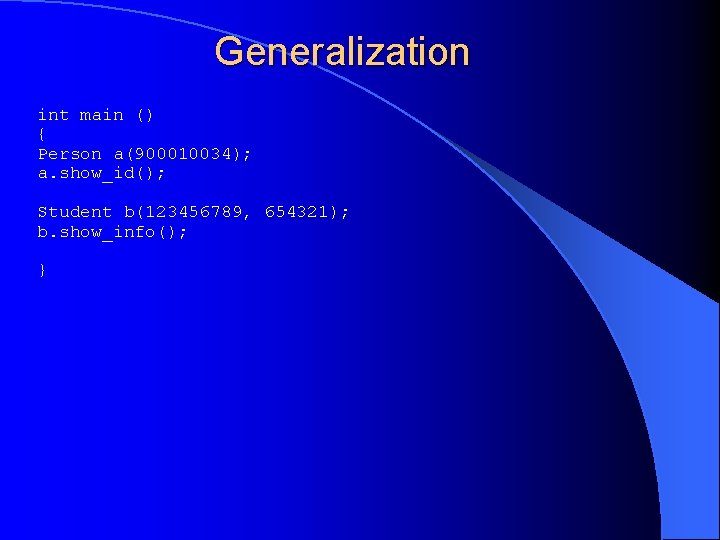 Generalization int main () { Person a(900010034); a. show_id(); Student b(123456789, 654321); b. show_info();