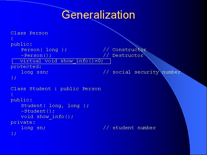 Generalization Class Person { public: Person( long ); // Constructor ~Person(); // Destructor virtual