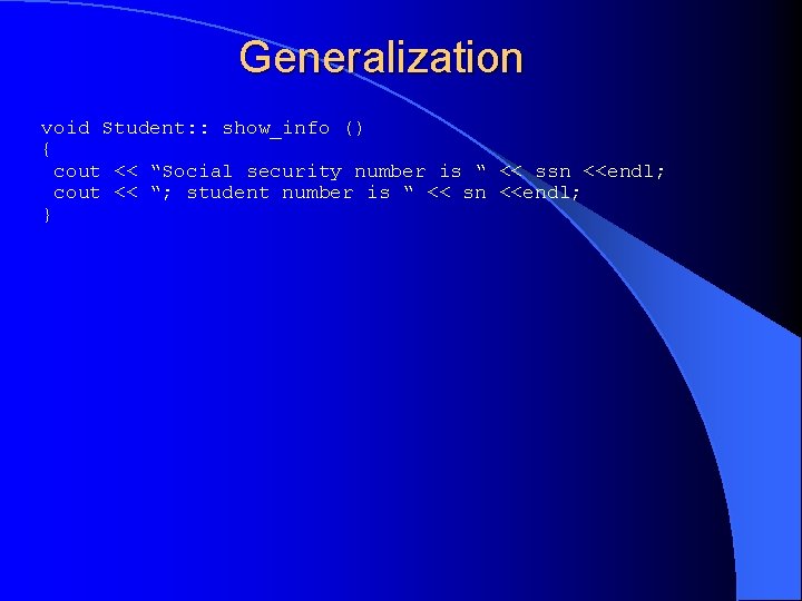 Generalization void Student: : show_info () { cout << “Social security number is “